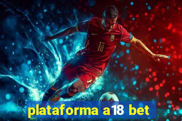 plataforma a18 bet