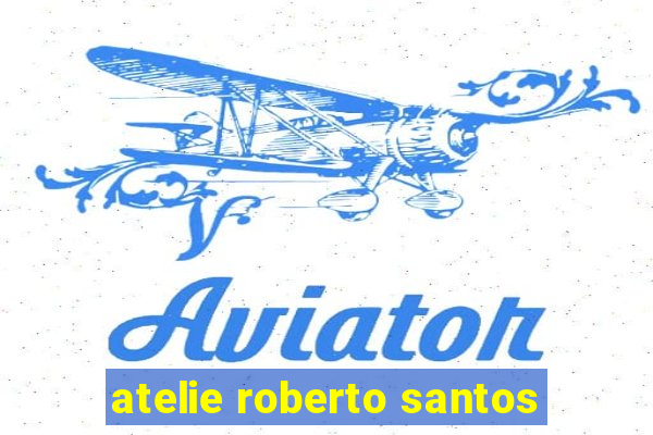 atelie roberto santos