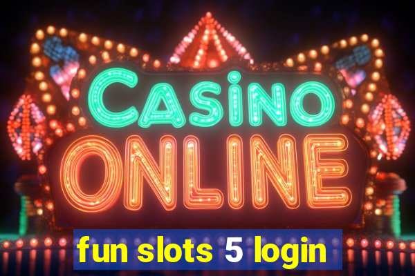 fun slots 5 login