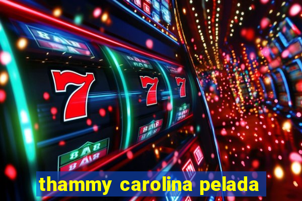 thammy carolina pelada