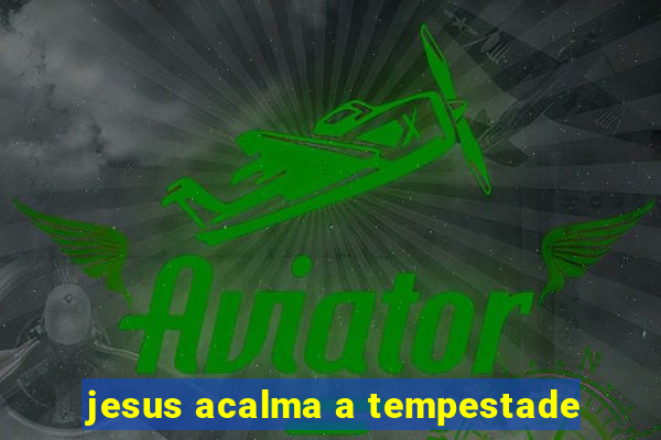 jesus acalma a tempestade