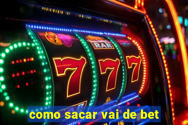 como sacar vai de bet