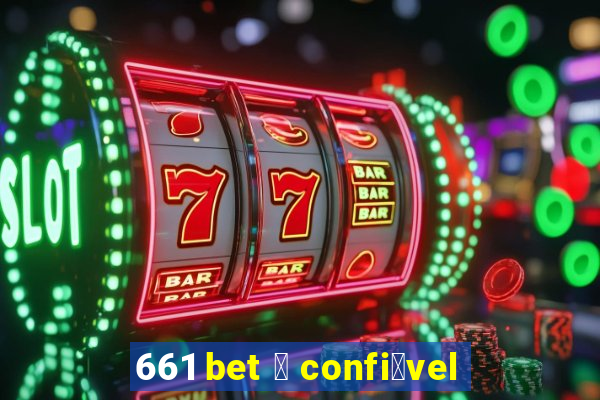 661 bet 茅 confi谩vel