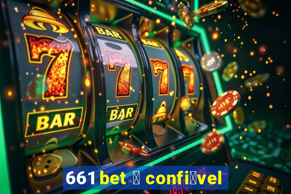 661 bet 茅 confi谩vel