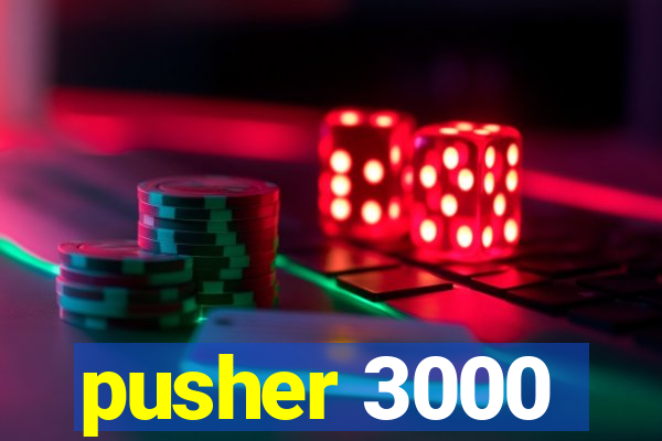 pusher 3000