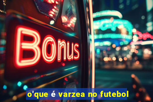 o'que é varzea no futebol