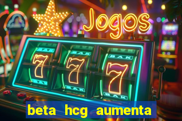 beta hcg aumenta quanto por dia