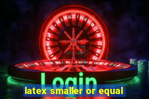 latex smaller or equal