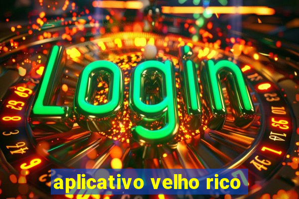 aplicativo velho rico