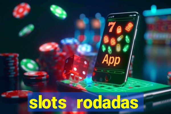 slots rodadas gratis sem deposito