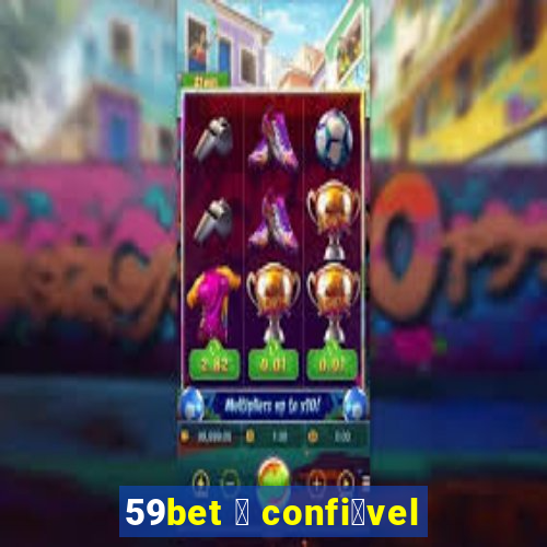 59bet 茅 confi谩vel