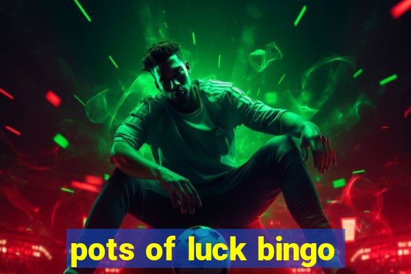 pots of luck bingo