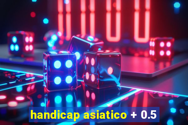 handicap asiatico + 0.5