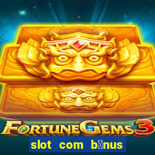 slot com b么nus de cadastro