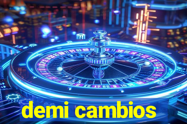 demi cambios