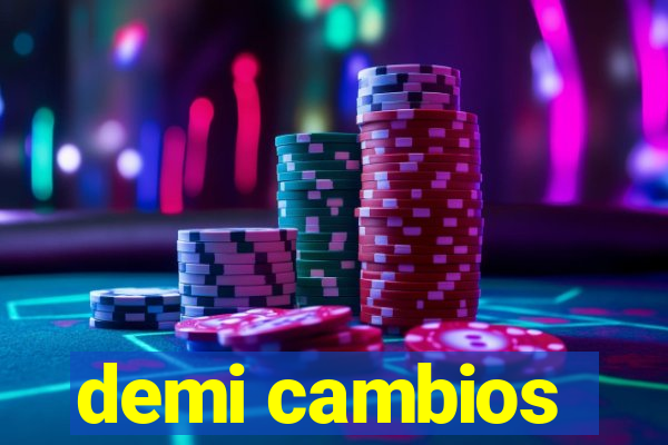 demi cambios