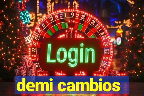 demi cambios