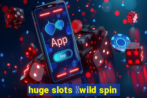 huge slots ：wild spin