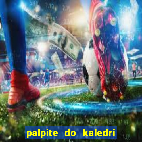 palpite do kaledri para o jogo do bicho