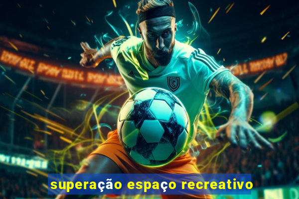 superação espaço recreativo