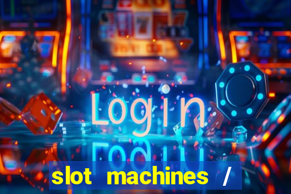 slot machines / slot machines