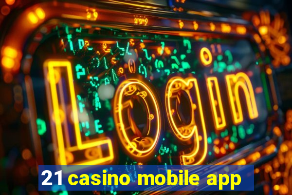 21 casino mobile app