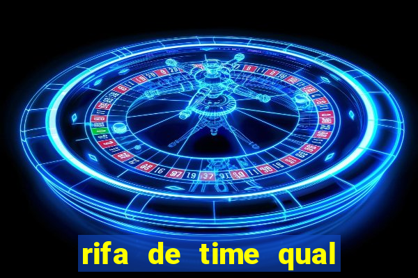 rifa de time qual sai mais