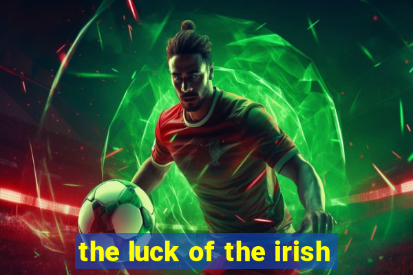 the luck of the irish