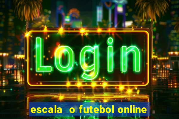 escala  o futebol online