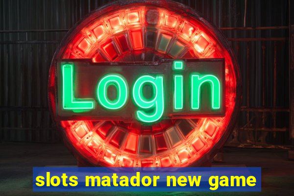 slots matador new game