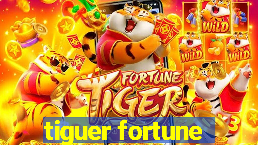 tiguer fortune