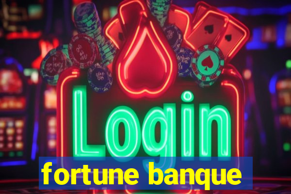 fortune banque