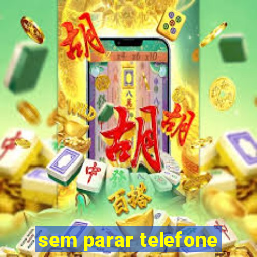 sem parar telefone