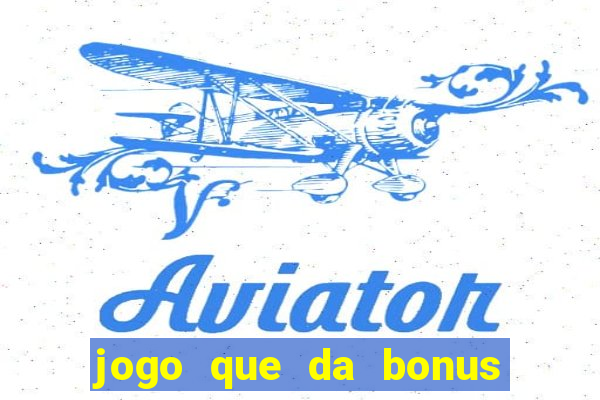 jogo que da bonus de boas vindas