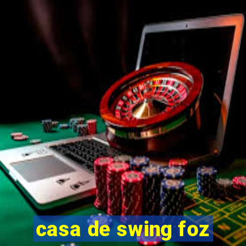 casa de swing foz