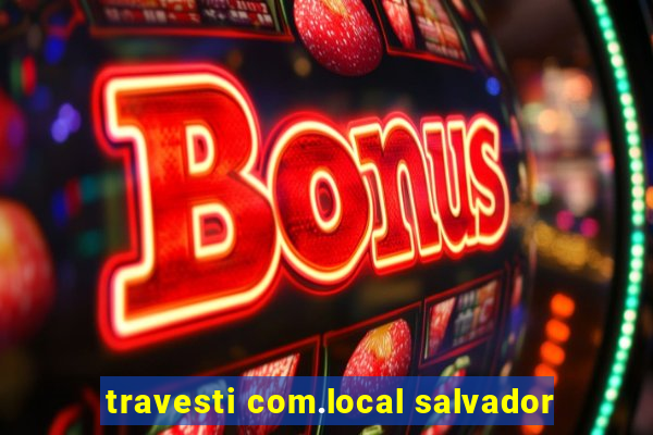 travesti com.local salvador