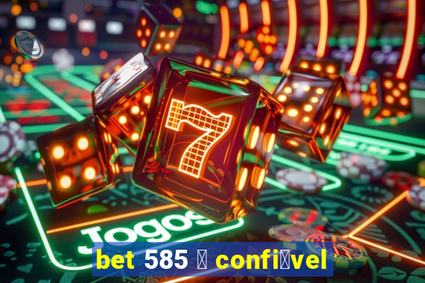 bet 585 茅 confi谩vel