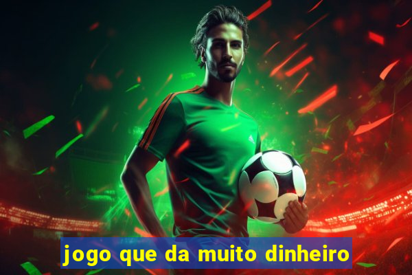 jogo que da muito dinheiro