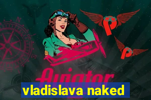 vladislava naked