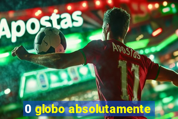 0 globo absolutamente