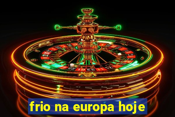 frio na europa hoje