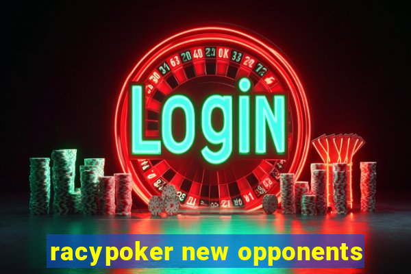 racypoker new opponents