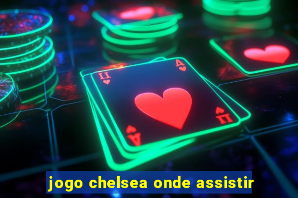 jogo chelsea onde assistir