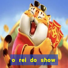 o rei do show filme completo dublado topflix