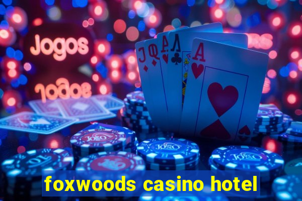 foxwoods casino hotel