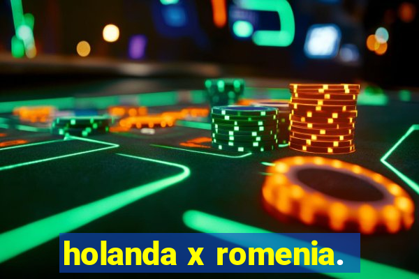 holanda x romenia.