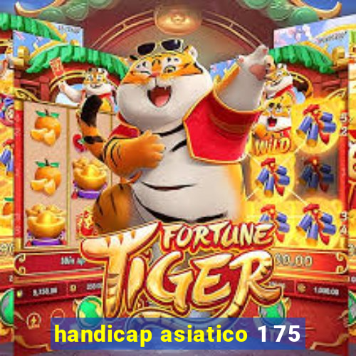 handicap asiatico 1 75