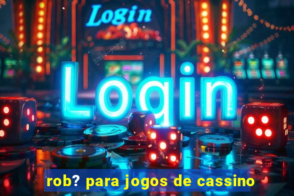 rob? para jogos de cassino