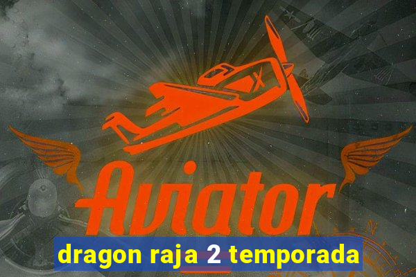 dragon raja 2 temporada