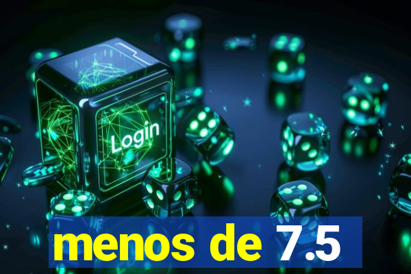 menos de 7.5